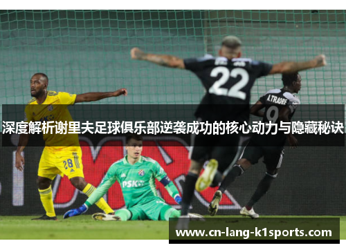 深度解析谢里夫足球俱乐部逆袭成功的核心动力与隐藏秘诀