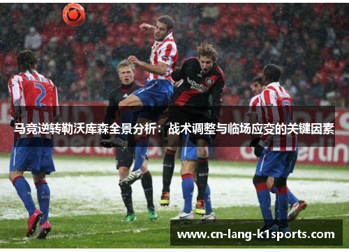 马竞逆转勒沃库森全景分析：战术调整与临场应变的关键因素