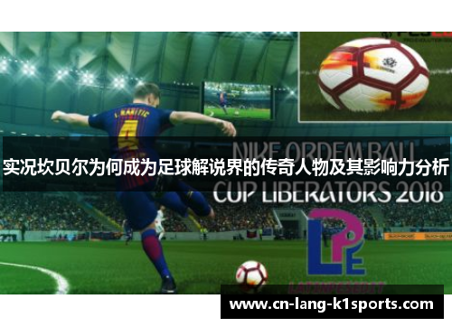 实况坎贝尔为何成为足球解说界的传奇人物及其影响力分析