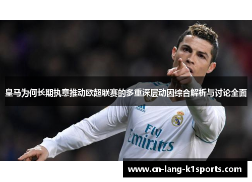 皇马为何长期执意推动欧超联赛的多重深层动因综合解析与讨论全面