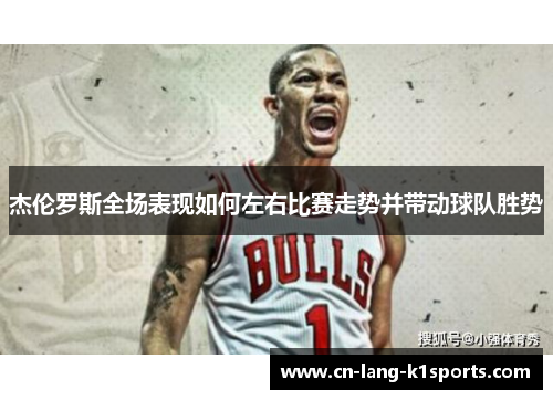 杰伦罗斯全场表现如何左右比赛走势并带动球队胜势